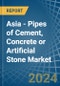 Asia - Pipes of Cement, Concrete or Artificial Stone - Market Analysis, Forecast, Size, Trends and Insights - Product Image