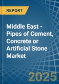 Middle East - Pipes of Cement, Concrete or Artificial Stone - Market Analysis, Forecast, Size, Trends and Insights- Product Image