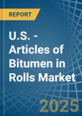 U.S. - Articles of Bitumen in Rolls - Market Analysis, Forecast, Size, Trends and insights- Product Image