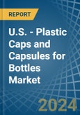 U.S. - Plastic Caps and Capsules for Bottles - Market Analysis, forecast, Size, Trends and Insights- Product Image