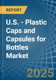 U.S. - Plastic Caps and Capsules for Bottles - Market Analysis, forecast, Size, Trends and Insights- Product Image