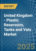 United Kingdom - Plastic Reservoirs, Tanks and Vats - Market Analysis, Forecast, Size, Trends and Insights- Product Image