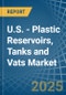 U.S. - Plastic Reservoirs, Tanks and Vats - Market Analysis, Forecast, Size, Trends and Insights - Product Thumbnail Image