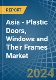 Asia - Plastic Doors, Windows and Their Frames - Market Analysis, Forecast, Size, Trends and Insights- Product Image