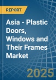 Asia - Plastic Doors, Windows and Their Frames - Market Analysis, Forecast, Size, Trends and Insights- Product Image