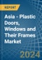 Asia - Plastic Doors, Windows and Their Frames - Market Analysis, Forecast, Size, Trends and Insights - Product Thumbnail Image