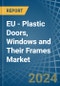 EU - Plastic Doors, Windows and Their Frames - Market Analysis, Forecast, Size, Trends and Insights - Product Thumbnail Image