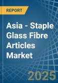 Asia - Staple Glass Fibre Articles - Market Analysis, Forecast, Size, Trends and Insights- Product Image