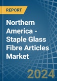 Northern America - Staple Glass Fibre Articles - Market Analysis, Forecast, Size, Trends and Insights- Product Image