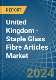 United Kingdom - Staple Glass Fibre Articles - Market Analysis, Forecast, Size, Trends and Insights- Product Image