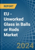EU - Unworked Glass in Balls or Rods - Market Analysis, Forecast, Size, Trends and insights- Product Image