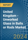 United Kingdom - Unworked Glass in Balls or Rods - Market Analysis, Forecast, Size, Trends and insights- Product Image
