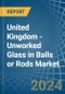 United Kingdom - Unworked Glass in Balls or Rods - Market Analysis, Forecast, Size, Trends and insights - Product Thumbnail Image
