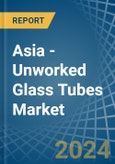 Asia - Unworked Glass Tubes - Market Analysis, Forecast, Size, Trends and Insights- Product Image