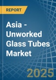 Asia - Unworked Glass Tubes - Market Analysis, Forecast, Size, Trends and Insights- Product Image