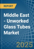 Middle East - Unworked Glass Tubes - Market Analysis, Forecast, Size, Trends and Insights- Product Image