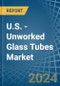 U.S. - Unworked Glass Tubes - Market Analysis, Forecast, Size, Trends and Insights - Product Thumbnail Image