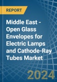 Middle East - Open Glass Envelopes for Electric Lamps and Cathode-Ray Tubes - Market Analysis, forecast, Size, Trends and Insights- Product Image