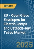 EU - Open Glass Envelopes for Electric Lamps and Cathode-Ray Tubes - Market Analysis, forecast, Size, Trends and Insights- Product Image