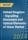 United Kingdom - Signalling Glassware and Optical Elements of Glass - Market Analysis, Forecast, Size, Trends and Insights- Product Image