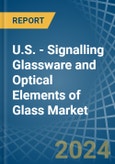 U.S. - Signalling Glassware and Optical Elements of Glass - Market Analysis, Forecast, Size, Trends and Insights- Product Image