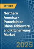 Northern America - Porcelain or China Tableware and Kitchenware - Market Analysis, Forecast, Size, Trends and Insights- Product Image