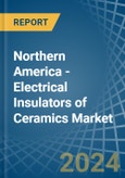 Northern America - Electrical Insulators of Ceramics - Market Analysis, Forecast, Size, Trends and Insights- Product Image