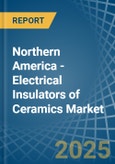 Northern America - Electrical Insulators of Ceramics - Market Analysis, Forecast, Size, Trends and Insights- Product Image