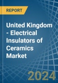 United Kingdom - Electrical Insulators of Ceramics - Market Analysis, Forecast, Size, Trends and Insights- Product Image
