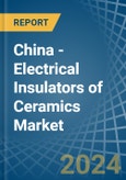 China - Electrical Insulators of Ceramics - Market Analysis, Forecast, Size, Trends and Insights- Product Image