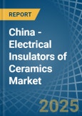 China - Electrical Insulators of Ceramics - Market Analysis, Forecast, Size, Trends and Insights- Product Image