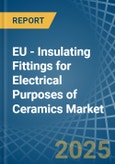 EU - Insulating Fittings for Electrical Purposes of Ceramics - Market Analysis, forecast, Size, Trends and Insights- Product Image