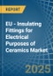 EU - Insulating Fittings for Electrical Purposes of Ceramics - Market Analysis, forecast, Size, Trends and Insights - Product Image