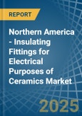 Northern America - Insulating Fittings for Electrical Purposes of Ceramics - Market Analysis, forecast, Size, Trends and Insights- Product Image