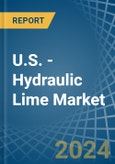 U.S. - Hydraulic Lime - Market Analysis, Forecast, Size, Trends and Insights- Product Image