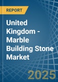 United Kingdom - Marble Building Stone - Market Analysis, Forecast, Size, Trends and Insights- Product Image