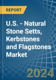 U.S. - Natural Stone Setts, Kerbstones and Flagstones - Market Analysis, Forecast, Size, Trends and Insights- Product Image