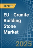 EU - Granite Building Stone - Market Analysis, Forecast, Size, Trends and Insights- Product Image