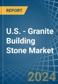 U.S. - Granite Building Stone - Market Analysis, Forecast, Size, Trends and Insights- Product Image