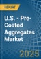 U.S. - Pre-Coated Aggregates - Market Analysis, Forecast, Size, Trends and Insights - Product Thumbnail Image