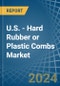 U.S. - Hard Rubber or Plastic Combs - Market Analysis, Forecast, Size, Trends and Insights - Product Thumbnail Image