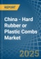 China - Hard Rubber or Plastic Combs - Market Analysis, Forecast, Size, Trends and Insights - Product Thumbnail Image