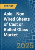 Asia - Non-Wired Sheets of Cast or Rolled Glass - Market Analysis, Forecast, Size, Trends and Insights- Product Image