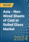 Asia - Non-Wired Sheets of Cast or Rolled Glass - Market Analysis, Forecast, Size, Trends and Insights - Product Image