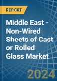 Middle East - Non-Wired Sheets of Cast or Rolled Glass - Market Analysis, Forecast, Size, Trends and Insights- Product Image