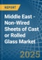 Middle East - Non-Wired Sheets of Cast or Rolled Glass - Market Analysis, Forecast, Size, Trends and Insights - Product Image