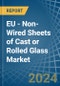 EU - Non-Wired Sheets of Cast or Rolled Glass - Market Analysis, Forecast, Size, Trends and Insights - Product Image
