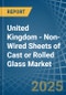 United Kingdom - Non-Wired Sheets of Cast or Rolled Glass - Market Analysis, Forecast, Size, Trends and Insights - Product Image