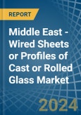 Middle East - Wired Sheets or Profiles of Cast or Rolled Glass - Market Analysis, Forecast, Size, Trends and Insights- Product Image