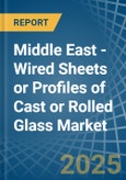 Middle East - Wired Sheets or Profiles of Cast or Rolled Glass - Market Analysis, Forecast, Size, Trends and Insights- Product Image